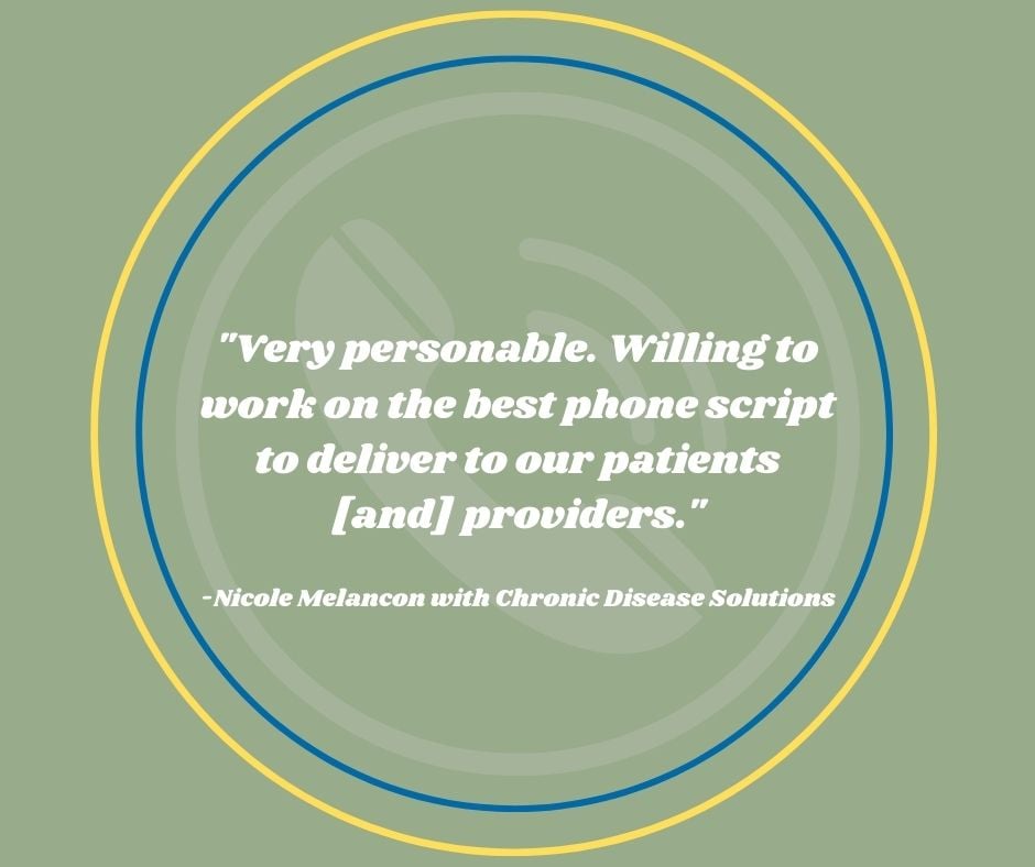 Very personable; willing to work on the best phone script to deliver to our patients [and] providers.