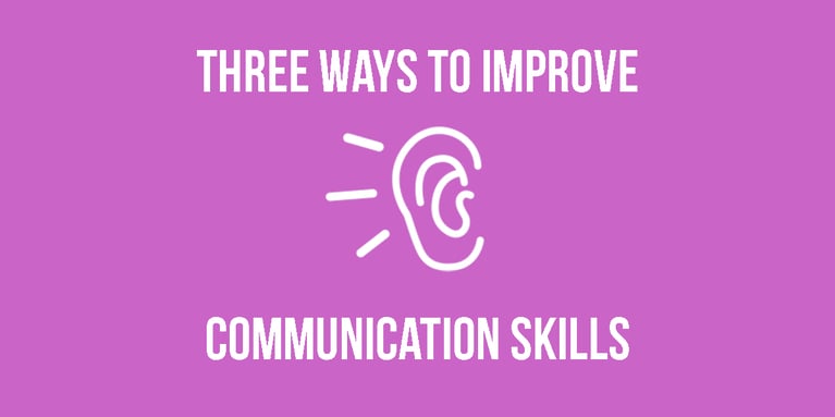 Three Ways to Improve Your Communication Skills